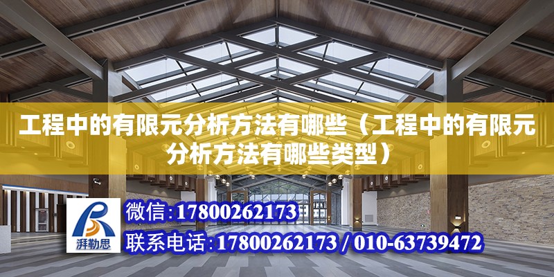 工程中的有限元分析方法有哪些（工程中的有限元分析方法有哪些類型）