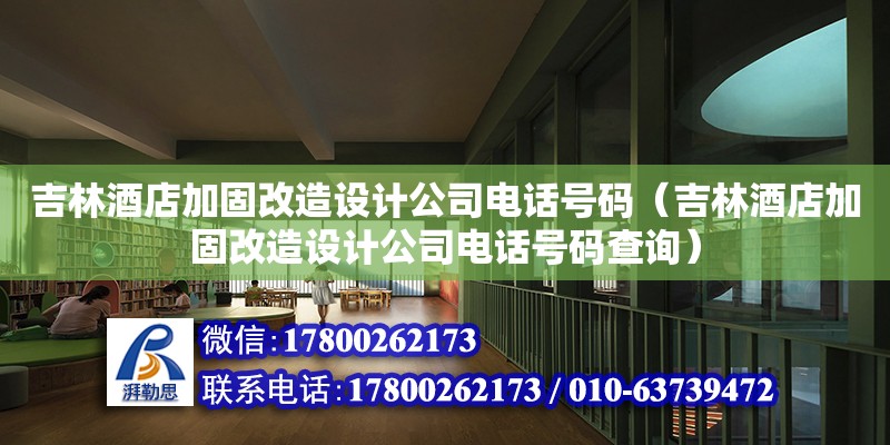 吉林酒店加固改造設(shè)計(jì)公司電話號(hào)碼（吉林酒店加固改造設(shè)計(jì)公司電話號(hào)碼查詢）