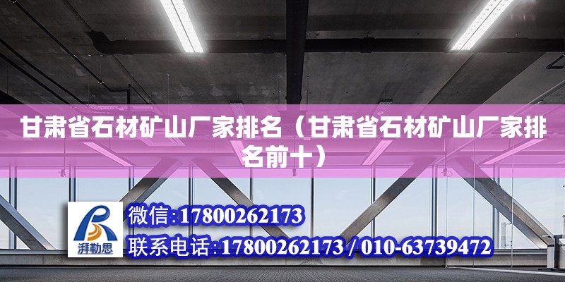 甘肅省石材礦山廠家排名（甘肅省石材礦山廠家排名前十） 北京加固設(shè)計(jì)（加固設(shè)計(jì)公司）