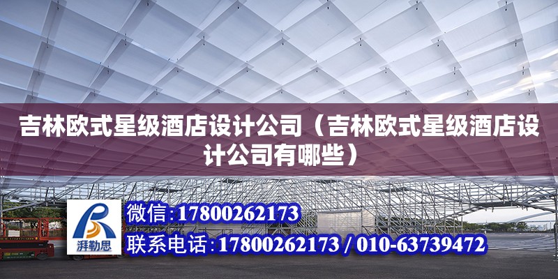 吉林歐式星級(jí)酒店設(shè)計(jì)公司（吉林歐式星級(jí)酒店設(shè)計(jì)公司有哪些）