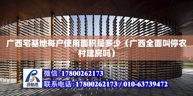 廣西宅基地每戶使用面積是多少（廣西全面叫停農(nóng)村建房嗎） 鋼結(jié)構(gòu)網(wǎng)架設(shè)計