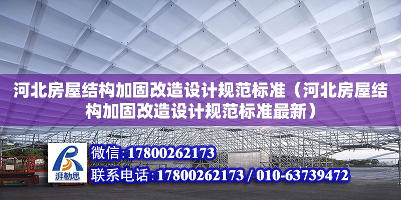 河北房屋結(jié)構(gòu)加固改造設(shè)計規(guī)范標準（河北房屋結(jié)構(gòu)加固改造設(shè)計規(guī)范標準最新） 結(jié)構(gòu)機械鋼結(jié)構(gòu)設(shè)計