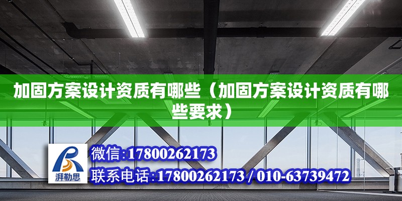 加固方案設(shè)計資質(zhì)有哪些（加固方案設(shè)計資質(zhì)有哪些要求） 鋼結(jié)構(gòu)網(wǎng)架施工