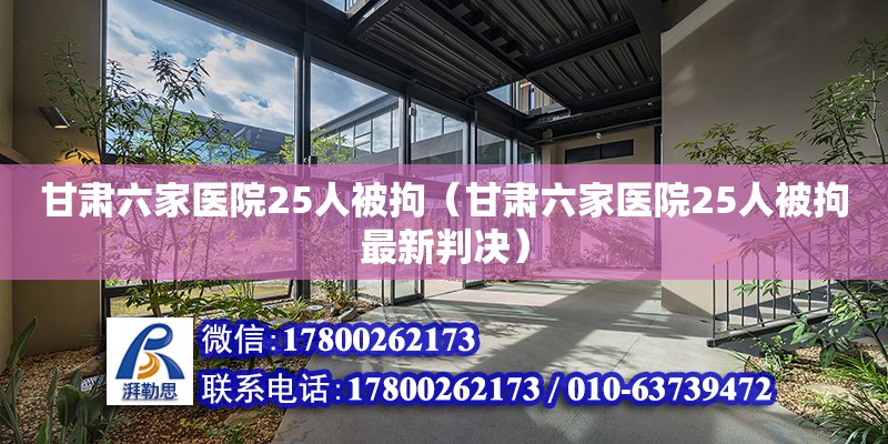 甘肅六家醫(yī)院25人被拘（甘肅六家醫(yī)院25人被拘最新判決） 結(jié)構(gòu)地下室施工