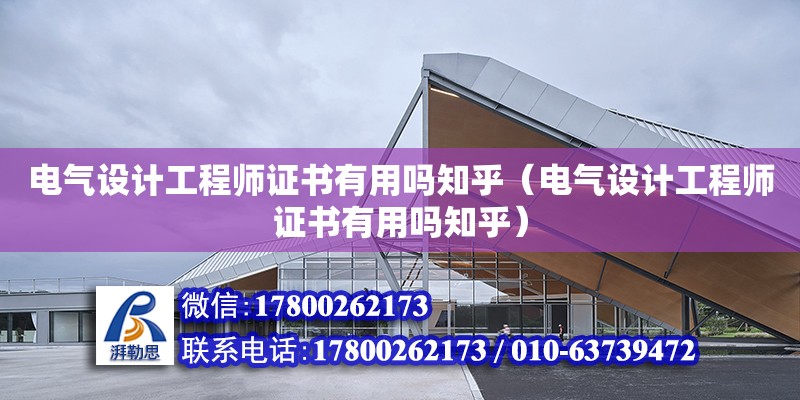 電氣設計工程師證書有用嗎知乎（電氣設計工程師證書有用嗎知乎） 結(jié)構(gòu)橋梁鋼結(jié)構(gòu)施工