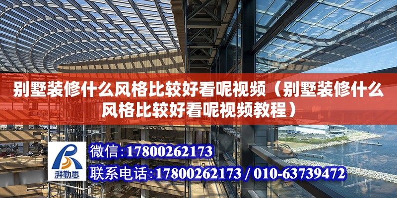 別墅裝修什么風(fēng)格比較好看呢視頻（別墅裝修什么風(fēng)格比較好看呢視頻教程） 北京網(wǎng)架設(shè)計(jì)