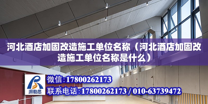 河北酒店加固改造施工單位名稱（河北酒店加固改造施工單位名稱是什么） 北京鋼結(jié)構(gòu)設(shè)計