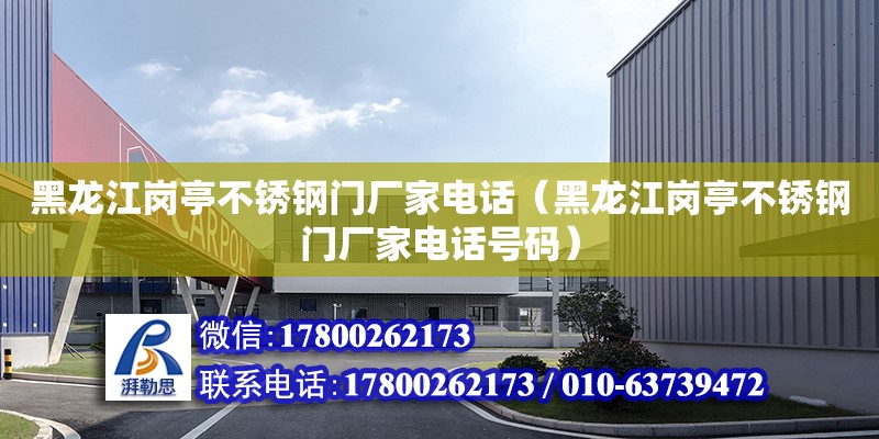 黑龍江崗亭不銹鋼門廠家電話（黑龍江崗亭不銹鋼門廠家電話號碼） 北京加固設計（加固設計公司）