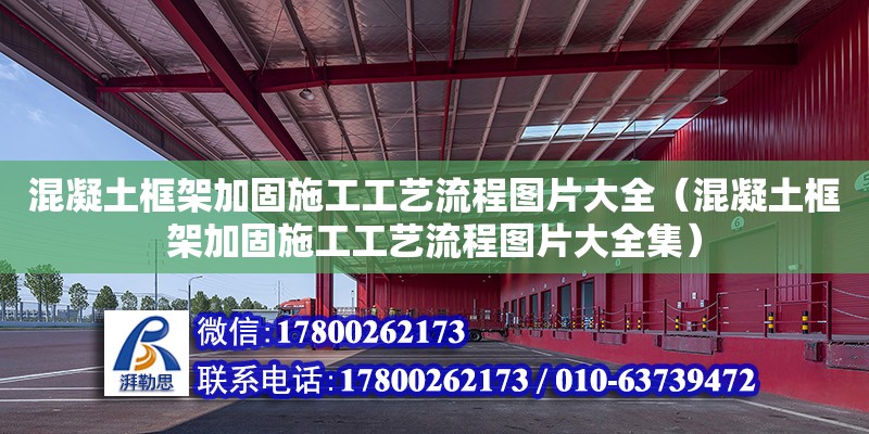 混凝土框架加固施工工藝流程圖片大全（混凝土框架加固施工工藝流程圖片大全集）