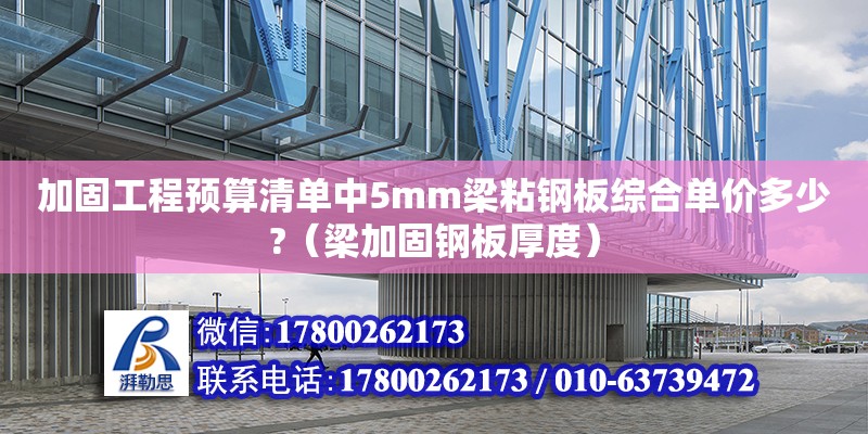 加固工程預算清單中5mm梁粘鋼板綜合單價多少?（梁加固鋼板厚度）