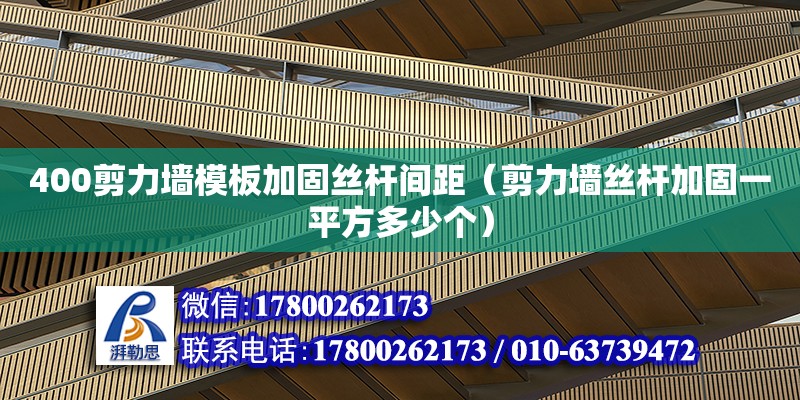 400剪力墻模板加固絲桿間距（剪力墻絲桿加固一平方多少個）