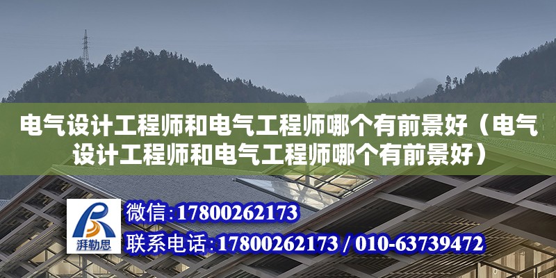 電氣設(shè)計(jì)工程師和電氣工程師哪個(gè)有前景好（電氣設(shè)計(jì)工程師和電氣工程師哪個(gè)有前景好） 鋼結(jié)構(gòu)網(wǎng)架設(shè)計(jì)