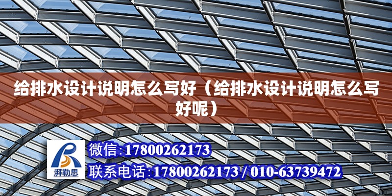 給排水設(shè)計(jì)說明怎么寫好（給排水設(shè)計(jì)說明怎么寫好呢）