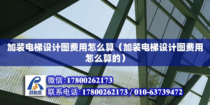 加裝電梯設計圖費用怎么算（加裝電梯設計圖費用怎么算的）