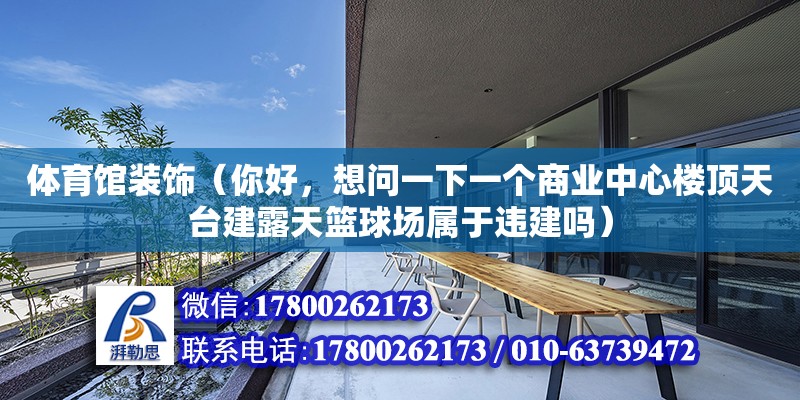 體育館裝飾（你好，想問一下一個(gè)商業(yè)中心樓頂天臺建露天籃球場屬于違建嗎）