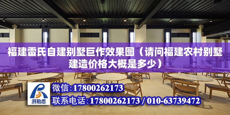 福建雷氏自建別墅巨作效果圖（請問福建農村別墅建造價格大概是多少）