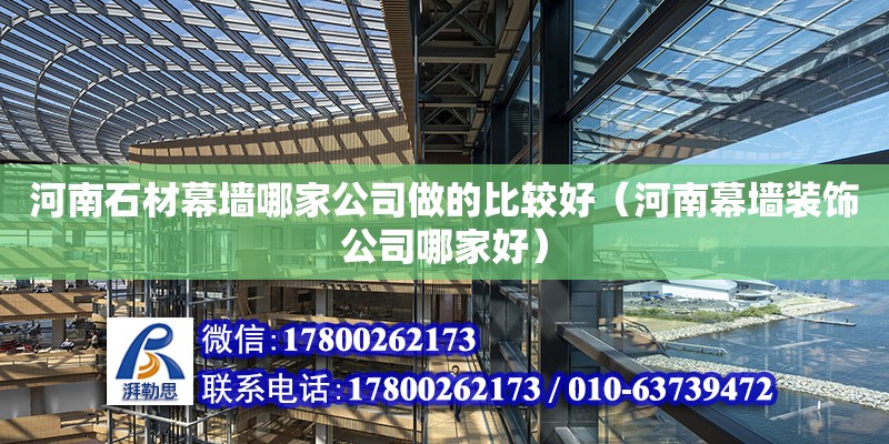 河南石材幕墻哪家公司做的比較好（河南幕墻裝飾公司哪家好） 鋼結(jié)構(gòu)網(wǎng)架設(shè)計(jì)