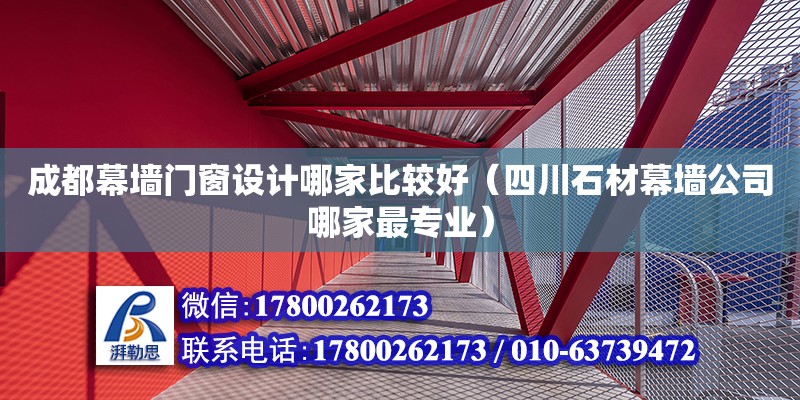 成都幕墻門窗設(shè)計哪家比較好（四川石材幕墻公司哪家最專業(yè)）