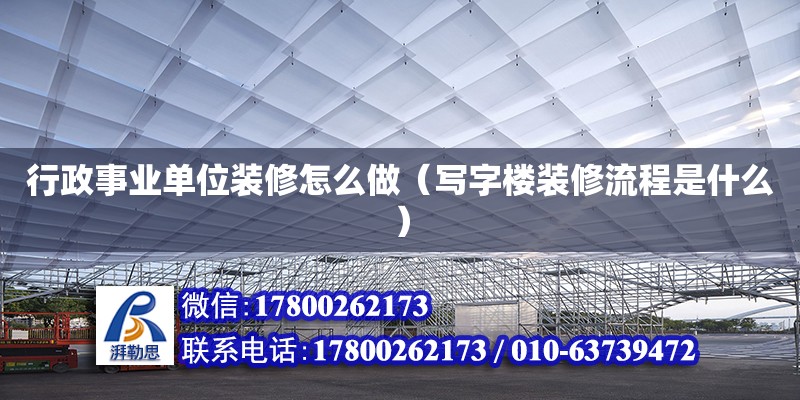 行政事業(yè)單位裝修怎么做（寫字樓裝修流程是什么）