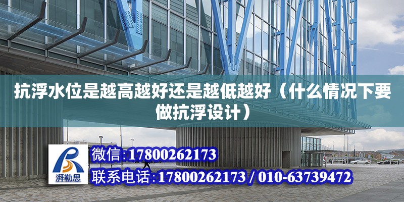 抗浮水位是越高越好還是越低越好（什么情況下要做抗浮設(shè)計）