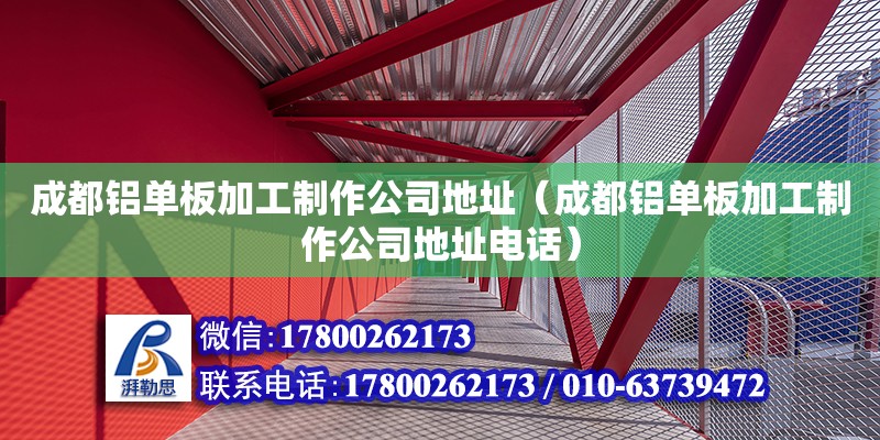 成都鋁單板加工制作公司地址（成都鋁單板加工制作公司地址電話） 鋼結(jié)構(gòu)網(wǎng)架設(shè)計(jì)