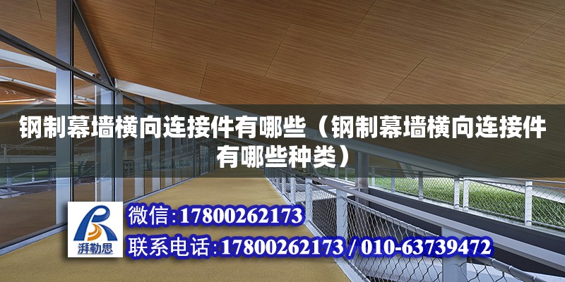 鋼制幕墻橫向連接件有哪些（鋼制幕墻橫向連接件有哪些種類(lèi)） 鋼結(jié)構(gòu)網(wǎng)架設(shè)計(jì)