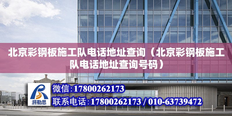 北京彩鋼板施工隊(duì)電話地址查詢（北京彩鋼板施工隊(duì)電話地址查詢號(hào)碼） 北京加固設(shè)計(jì)（加固設(shè)計(jì)公司）