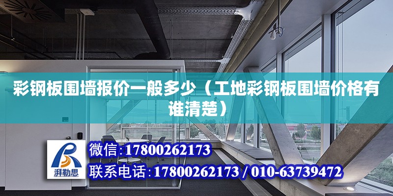 彩鋼板圍墻報(bào)價(jià)一般多少（工地彩鋼板圍墻價(jià)格有誰清楚） 鋼結(jié)構(gòu)網(wǎng)架設(shè)計(jì)