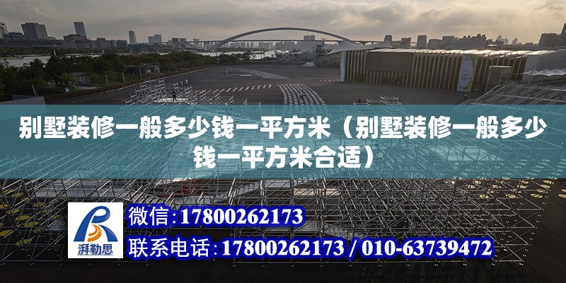 別墅裝修一般多少錢一平方米（別墅裝修一般多少錢一平方米合適） 鋼結(jié)構(gòu)網(wǎng)架設(shè)計(jì)