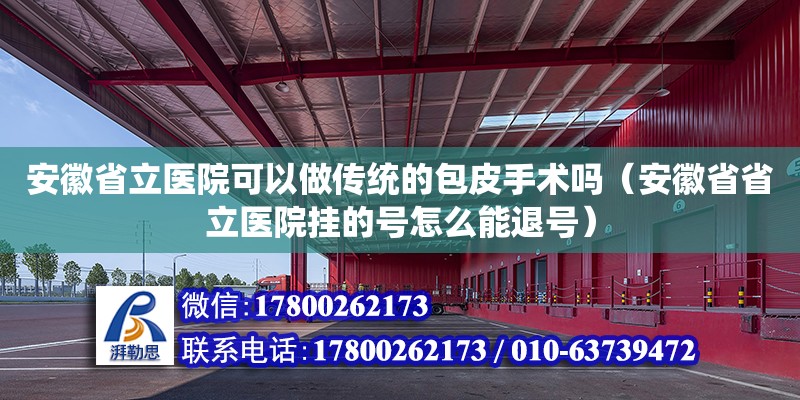 安徽省立醫(yī)院可以做傳統(tǒng)的包皮手術(shù)嗎（安徽省省立醫(yī)院掛的號怎么能退號）