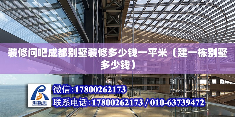 裝修問(wèn)吧成都別墅裝修多少錢(qián)一平米（建一棟別墅多少錢(qián)）