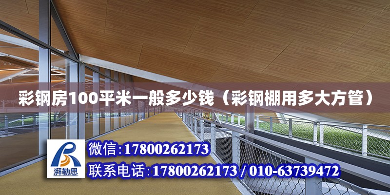 彩鋼房100平米一般多少錢（彩鋼棚用多大方管） 鋼結(jié)構(gòu)網(wǎng)架設(shè)計