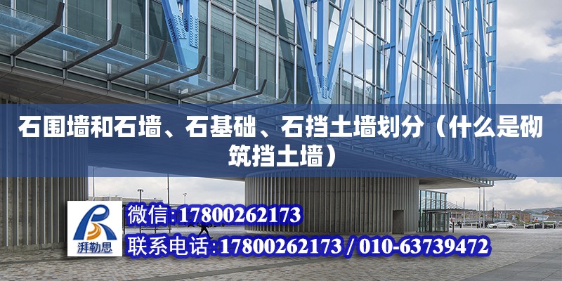 石圍墻和石墻、石基礎(chǔ)、石擋土墻劃分（什么是砌筑擋土墻）