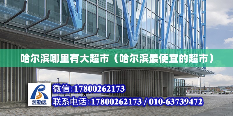 哈爾濱哪里有大超市（哈爾濱最便宜的超市） 鋼結(jié)構(gòu)網(wǎng)架設(shè)計(jì)