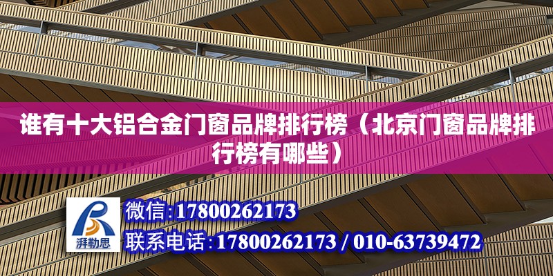 誰有十大鋁合金門窗品牌排行榜（北京門窗品牌排行榜有哪些） 鋼結構網架設計