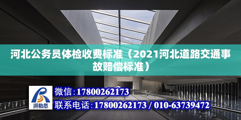 河北公務(wù)員體檢收費(fèi)標(biāo)準(zhǔn)（2021河北道路交通事故賠償標(biāo)準(zhǔn)） 鋼結(jié)構(gòu)網(wǎng)架設(shè)計(jì)