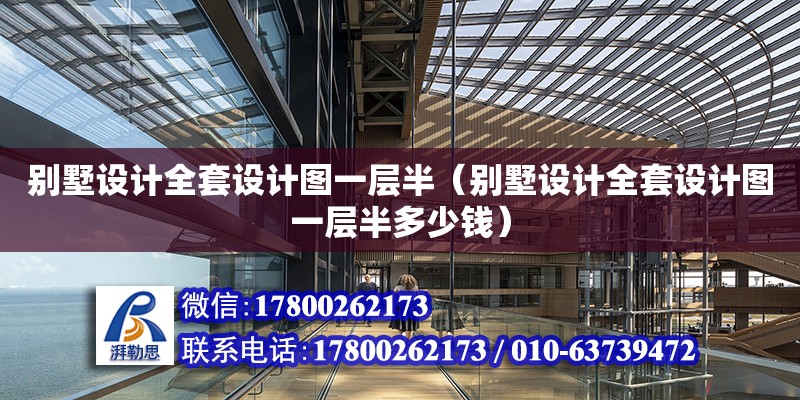 別墅設(shè)計全套設(shè)計圖一層半（別墅設(shè)計全套設(shè)計圖一層半多少錢） 鋼結(jié)構(gòu)網(wǎng)架設(shè)計