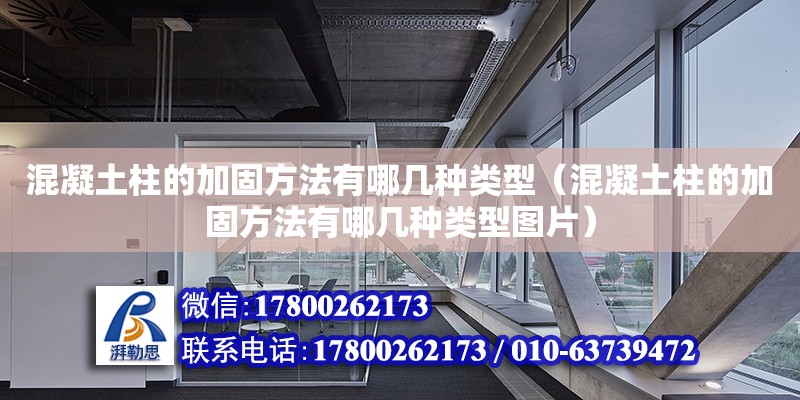 混凝土柱的加固方法有哪幾種類型（混凝土柱的加固方法有哪幾種類型圖片） 鋼結(jié)構(gòu)網(wǎng)架設(shè)計(jì)