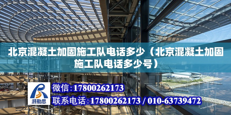 北京混凝土加固施工隊電話多少（北京混凝土加固施工隊電話多少號）