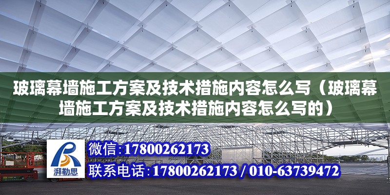 玻璃幕墻施工方案及技術(shù)措施內(nèi)容怎么寫（玻璃幕墻施工方案及技術(shù)措施內(nèi)容怎么寫的） 北京加固設(shè)計（加固設(shè)計公司）