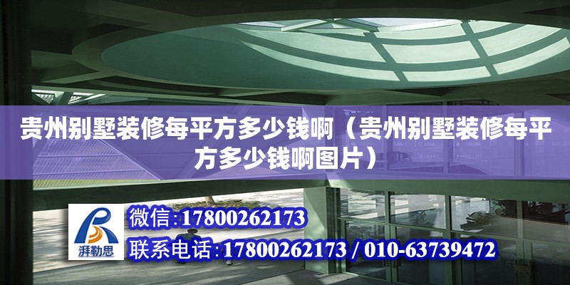 貴州別墅裝修每平方多少錢?。ㄙF州別墅裝修每平方多少錢啊圖片）