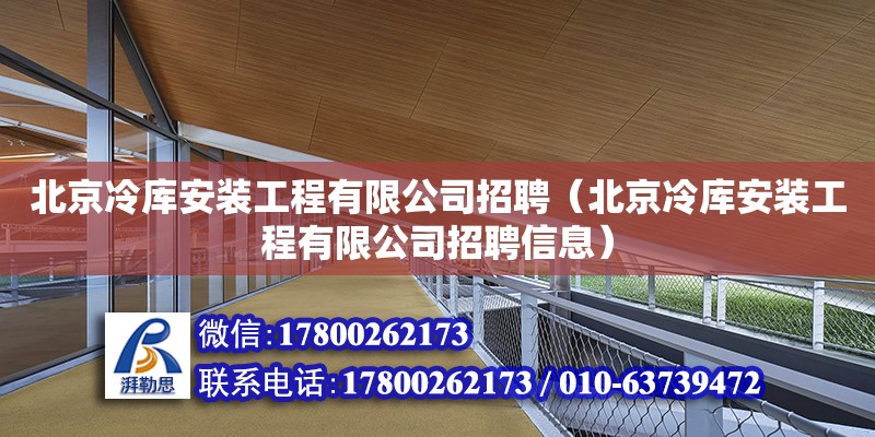 北京冷庫(kù)安裝工程有限公司招聘（北京冷庫(kù)安裝工程有限公司招聘信息）