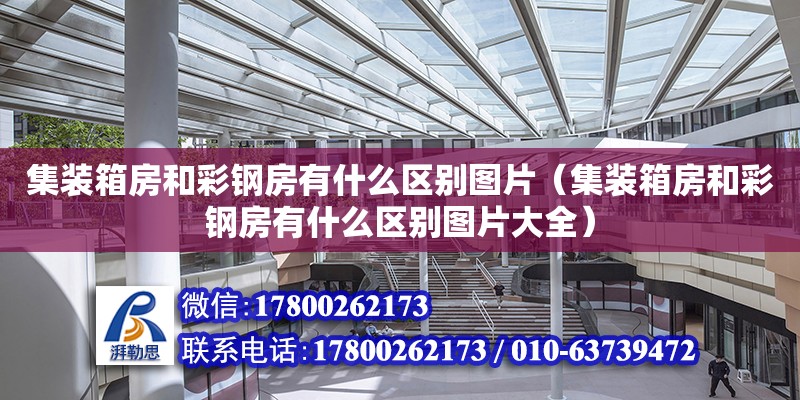 集裝箱房和彩鋼房有什么區(qū)別圖片（集裝箱房和彩鋼房有什么區(qū)別圖片大全） 北京加固設(shè)計(jì)（加固設(shè)計(jì)公司）