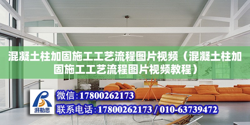 混凝土柱加固施工工藝流程圖片視頻（混凝土柱加固施工工藝流程圖片視頻教程） 北京加固設(shè)計(jì)（加固設(shè)計(jì)公司）