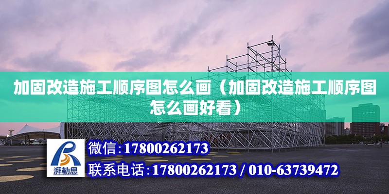 加固改造施工順序圖怎么畫（加固改造施工順序圖怎么畫好看）