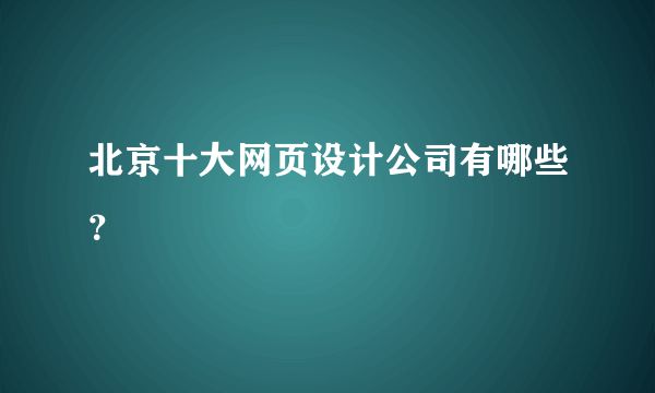 北京網(wǎng)頁設(shè)計(jì)公司（北京網(wǎng)頁設(shè)計(jì)公司有哪些優(yōu)勢）