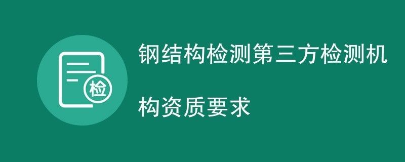 鋼結(jié)構檢測需要取得哪些證書（實驗室認可證書,鋼結(jié)構檢測計量認證的重要性）