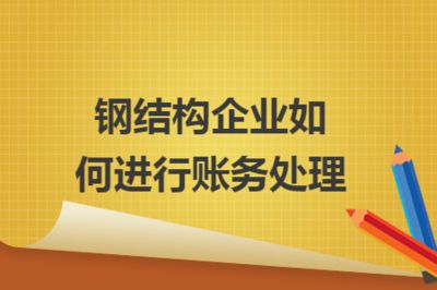 鋼構(gòu)加工成本賬務(wù)處理流程（鋼構(gòu)加工企業(yè)成本核算流程）