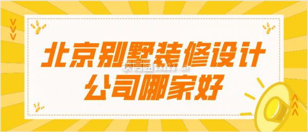 北京別墅裝修設(shè)計(jì)公司哪家好一點(diǎn)（北京別墅裝修設(shè)計(jì)公司）