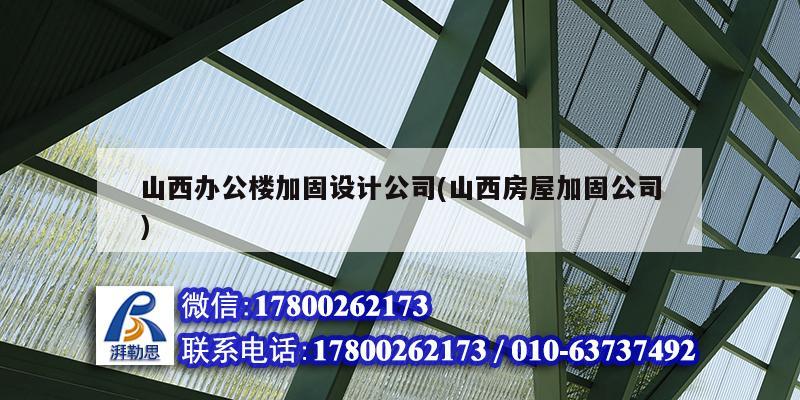 山西辦公樓加固設(shè)計公司(山西房屋加固公司)